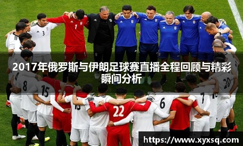 2017年俄罗斯与伊朗足球赛直播全程回顾与精彩瞬间分析
