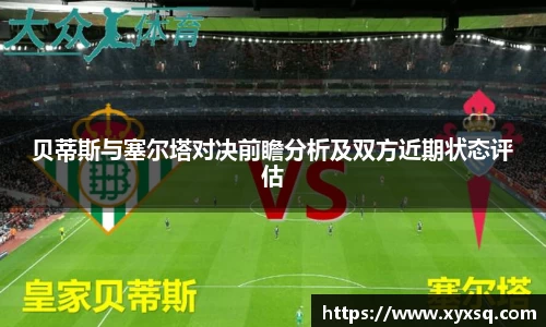 贝蒂斯与塞尔塔对决前瞻分析及双方近期状态评估