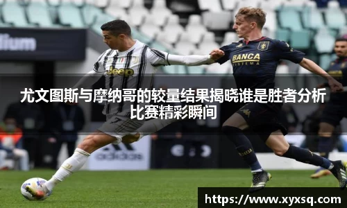 尤文图斯与摩纳哥的较量结果揭晓谁是胜者分析比赛精彩瞬间