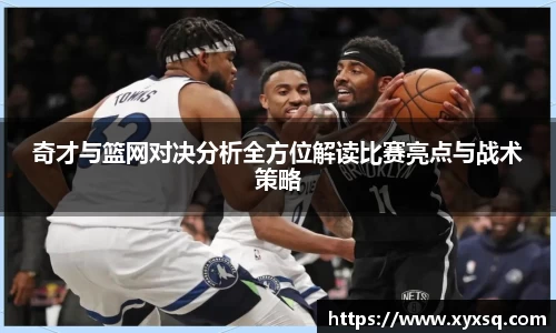 奇才与篮网对决分析全方位解读比赛亮点与战术策略