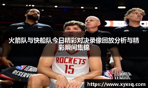 火箭队与快船队今日精彩对决录像回放分析与精彩瞬间集锦