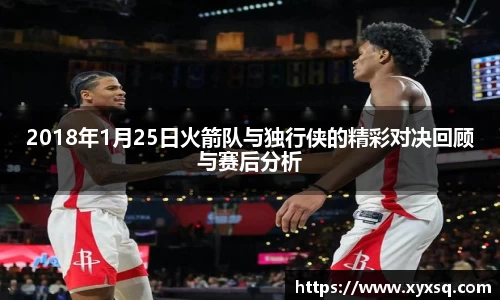 2018年1月25日火箭队与独行侠的精彩对决回顾与赛后分析